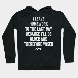 I leave homework to the last day because I'll be older and therefore wiser Hoodie